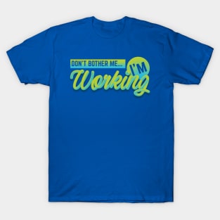 Don't Bother Me... I'm Working! T-Shirt